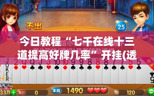 今日教程“七千在线十三道提高好牌几率”开挂(透视)辅助神器