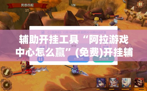 辅助开挂工具“阿拉游戏中心怎么赢”(免费)开挂辅助教学(最新辅助开挂教程)
