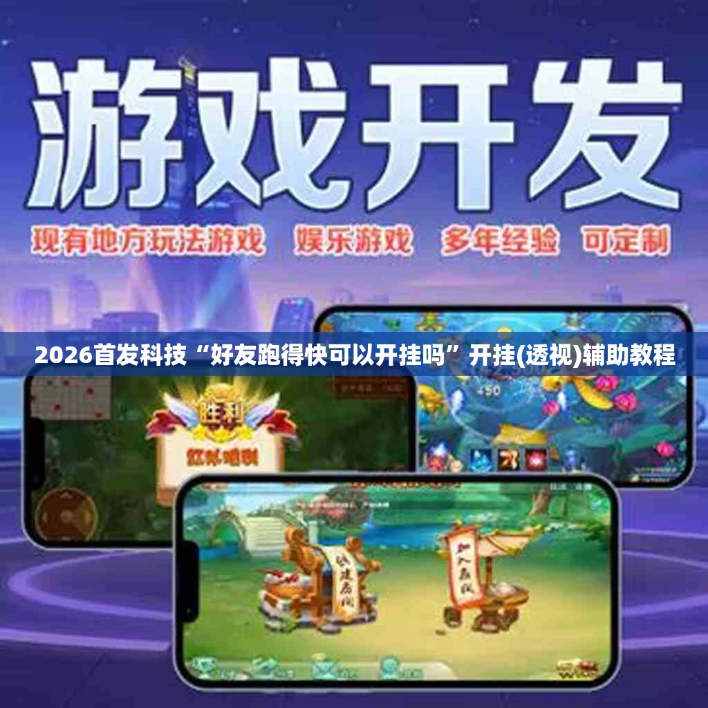 2026首发科技“好友跑得快可以开挂吗”开挂(透视)辅助教程