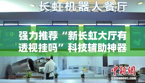 强力推荐“新长虹大厅有透视挂吗”科技辅助神器手机版