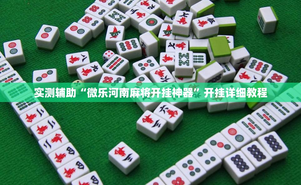 实测辅助“微乐河南麻将开挂神器	”开挂详细教程