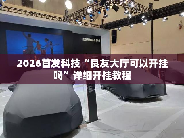 2026首发科技“良友大厅可以开挂吗”详细开挂教程