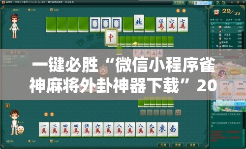 一键必胜“微信小程序雀神麻将外卦神器下载”2026开挂教程步骤