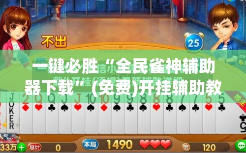 一键必胜“全民雀神辅助器下载”(免费)开挂辅助教学(最新辅助开挂教程)