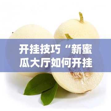 开挂技巧“新蜜瓜大厅如何开挂”开挂(透视)辅助神器