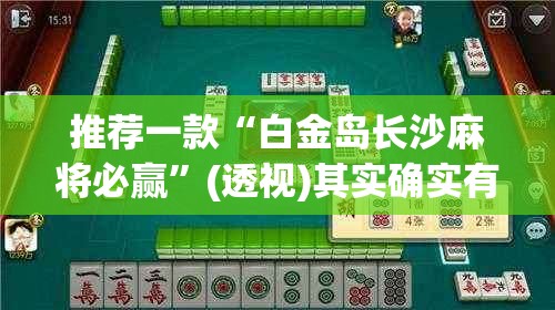 推荐一款“白金岛长沙麻将必赢”(透视)其实确实有挂