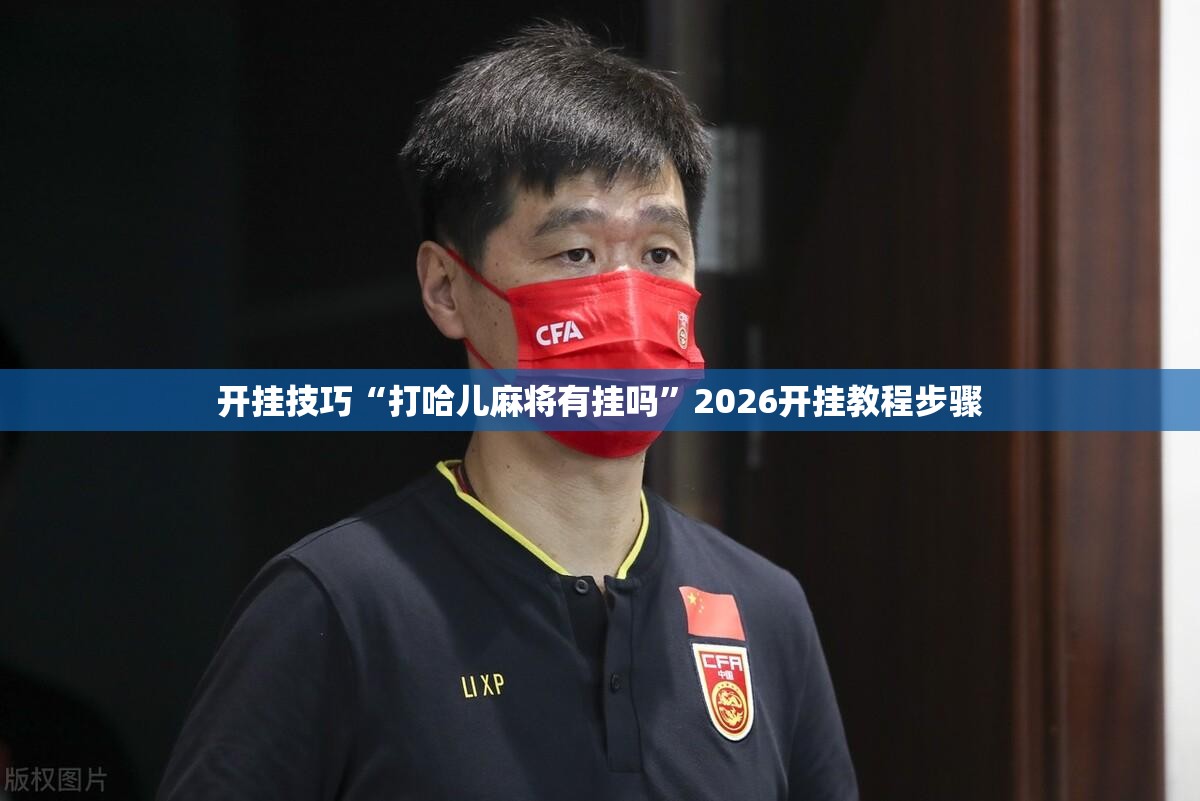 开挂技巧“打哈儿麻将有挂吗	”2026开挂教程步骤