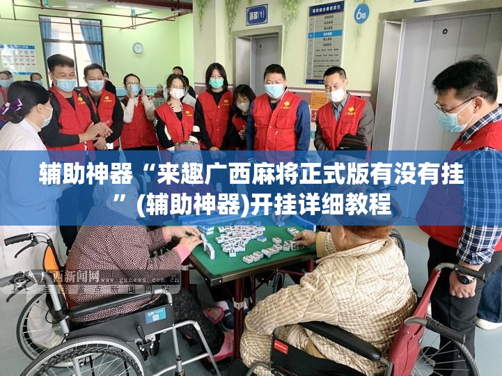 辅助神器“来趣广西麻将正式版有没有挂”(辅助神器)开挂详细教程