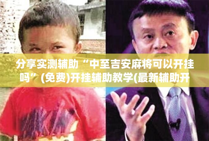 分享实测辅助“中至吉安麻将可以开挂吗”(免费)开挂辅助教学(最新辅助开挂教程)