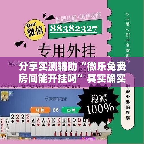 分享实测辅助“微乐免费房间能开挂吗”其实确实有挂