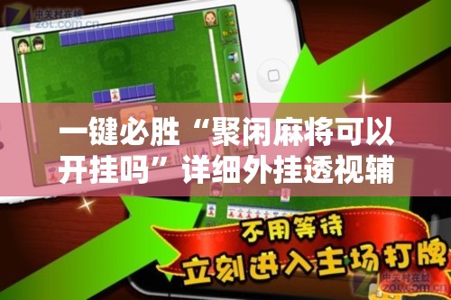 一键必胜“聚闲麻将可以开挂吗	”详细外挂透视辅助软件教程
