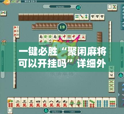 一键必胜“聚闲麻将可以开挂吗”详细外挂透视辅助软件教程