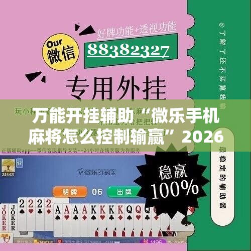 万能开挂辅助“微乐手机麻将怎么控制输赢	”2026开挂教程步骤
