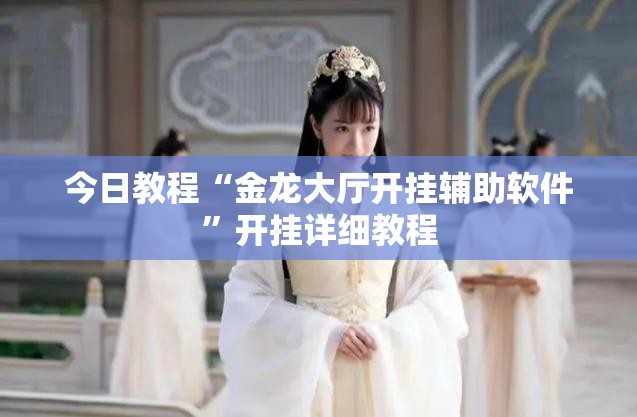 今日教程“金龙大厅开挂辅助软件”开挂详细教程