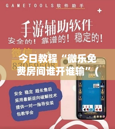 今日教程“微乐免费房间谁开谁输”(辅助神器)开挂详细教程