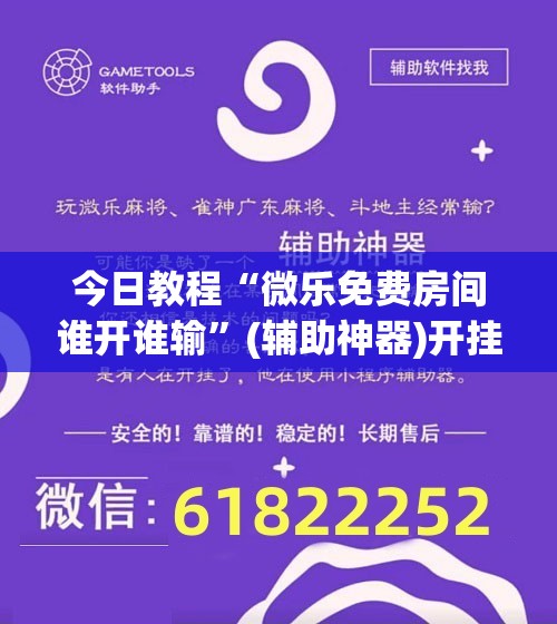今日教程“微乐免费房间谁开谁输”(辅助神器)开挂详细教程
