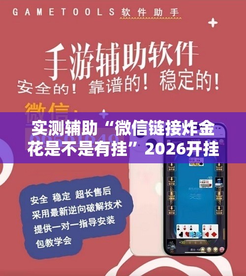 实测辅助“微信链接炸金花是不是有挂”2026开挂教程步骤