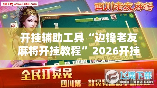 开挂辅助工具“边锋老友麻将开挂教程”2026开挂教程步骤