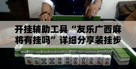 开挂辅助工具“友乐广西麻将有挂吗”详细分享装挂步骤
