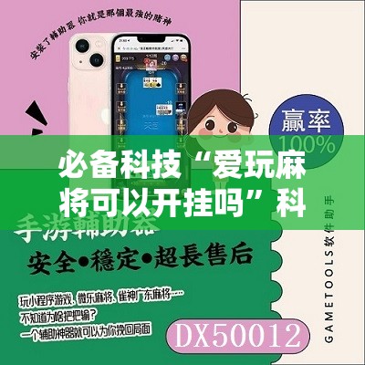 必备科技“爱玩麻将可以开挂吗	”科技辅助神器手机版