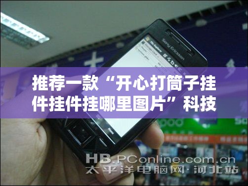 推荐一款“开心打筒子挂件挂件挂哪里图片”科技辅助神器手机版
