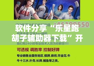 软件分享“乐星跑胡子辅助器下载	”开挂详细教程