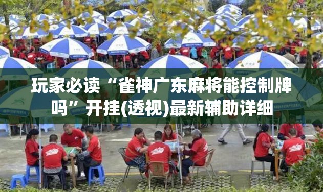 玩家必读“雀神广东麻将能控制牌吗”开挂(透视)最新辅助详细