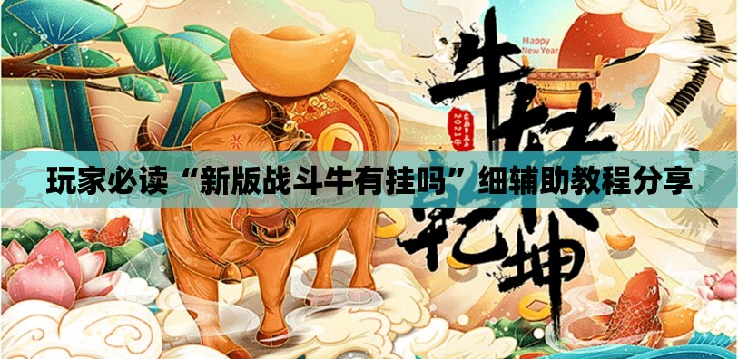 玩家必读“新版战斗牛有挂吗”细辅助教程分享