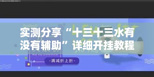 实测分享“十三十三水有没有辅助	”详细开挂教程