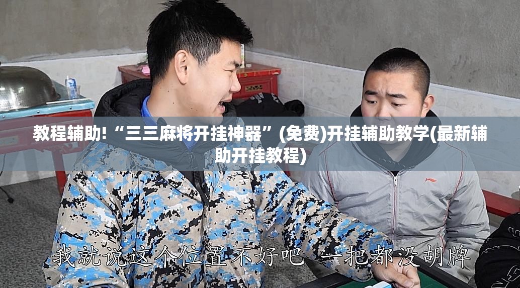 教程辅助!“三三麻将开挂神器”(免费)开挂辅助教学(最新辅助开挂教程)