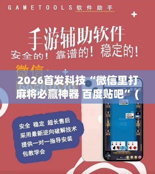 2026首发科技“微信里打麻将必赢神器 百度贴吧	”(免费)开挂辅助教学(最新辅助开挂教程)