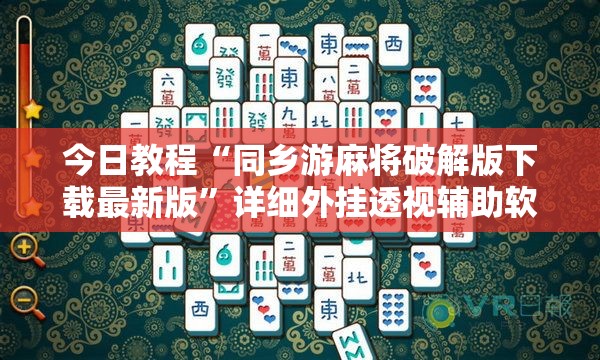今日教程“同乡游麻将破解版下载最新版”详细外挂透视辅助软件教程