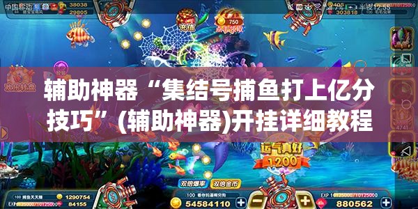 辅助神器“集结号捕鱼打上亿分技巧”(辅助神器)开挂详细教程