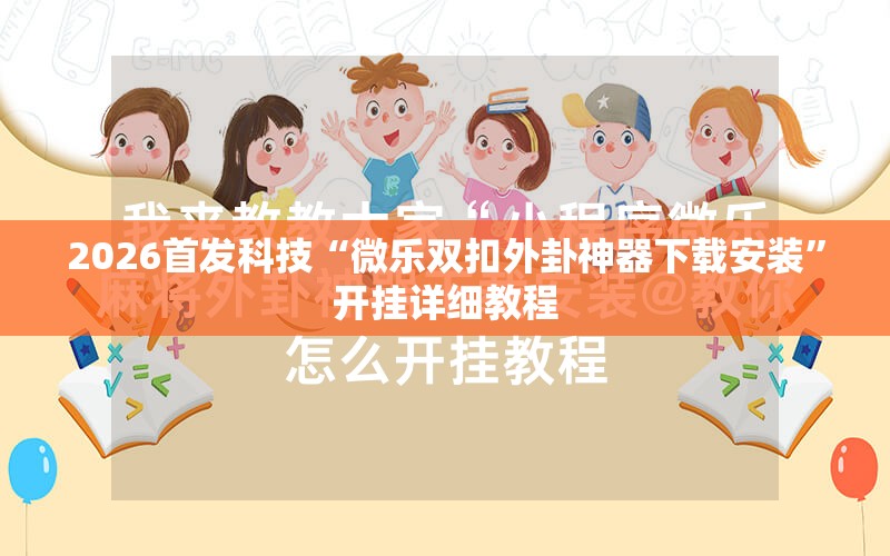 2026首发科技“微乐双扣外卦神器下载安装	”开挂详细教程