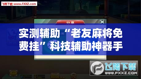 实测辅助“老友麻将免费挂”科技辅助神器手机版