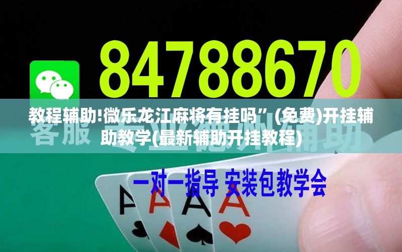 教程辅助!微乐龙江麻将有挂吗”(免费)开挂辅助教学(最新辅助开挂教程)