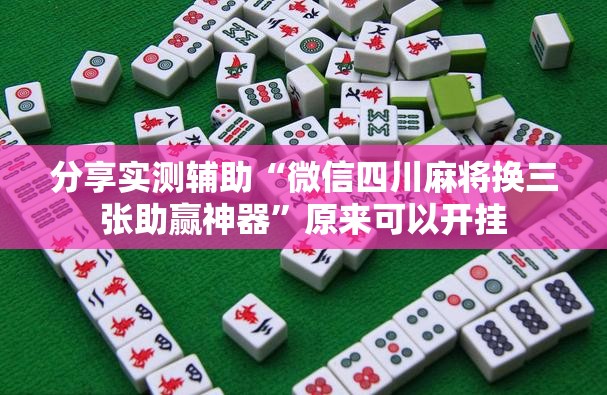 分享实测辅助“微信四川麻将换三张助赢神器	”原来可以开挂