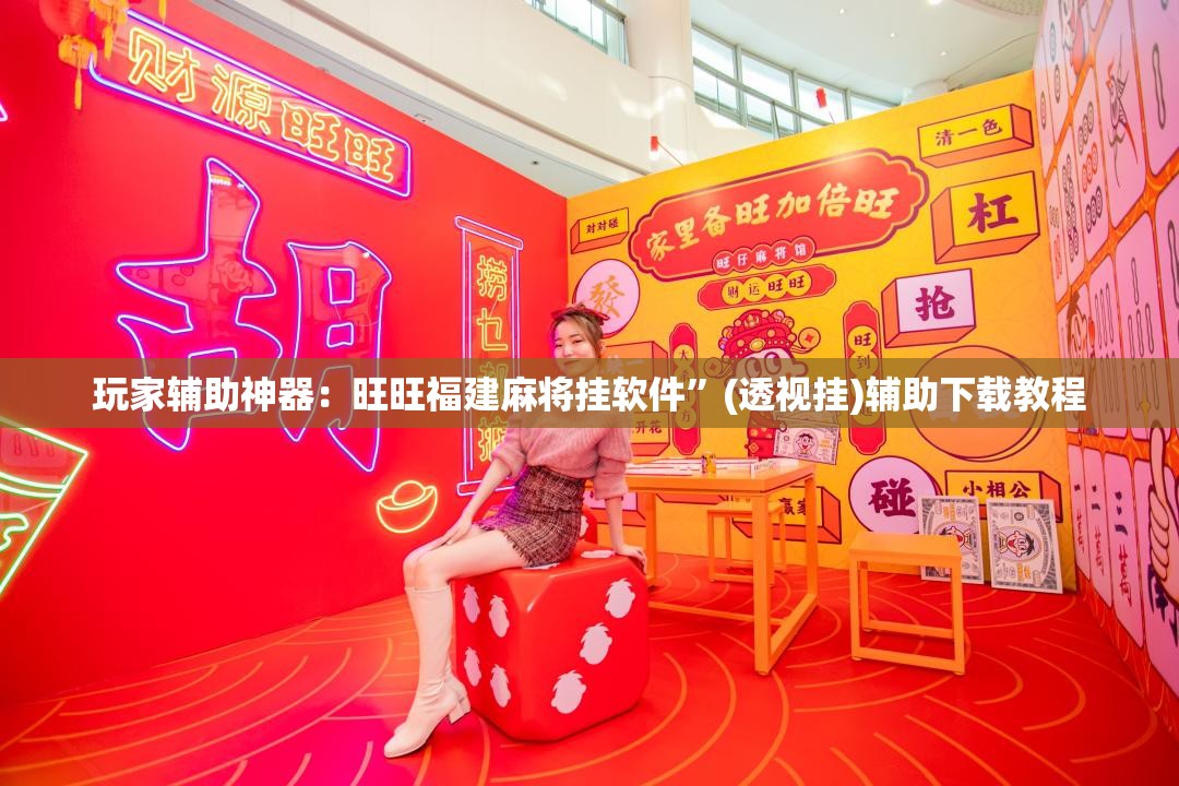 玩家辅助神器：旺旺福建麻将挂软件”(透视挂)辅助下载教程