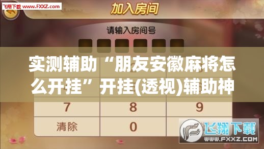 实测辅助“朋友安徽麻将怎么开挂	”开挂(透视)辅助神器