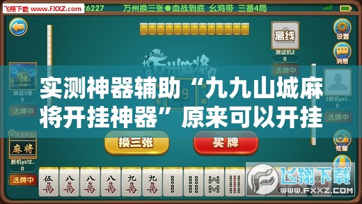实测神器辅助“九九山城麻将开挂神器”原来可以开挂