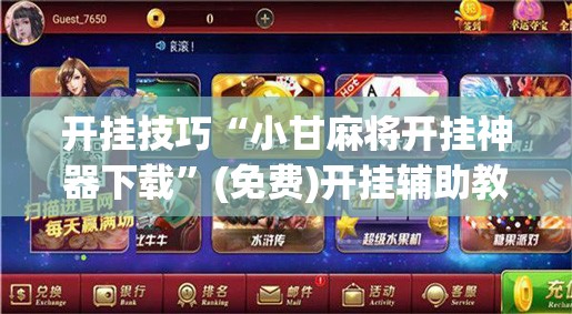 开挂技巧“小甘麻将开挂神器下载	”(免费)开挂辅助教学(最新辅助开挂教程)