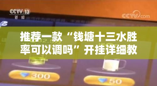 推荐一款“钱塘十三水胜率可以调吗	”开挂详细教程