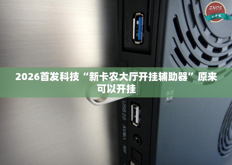 2026首发科技“新卡农大厅开挂辅助器	”原来可以开挂