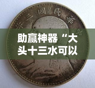 助赢神器“大头十三水可以开挂吗”详细分享装挂步骤