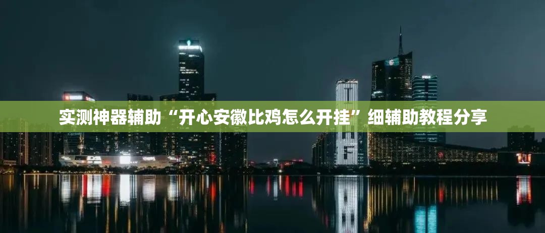 实测神器辅助“开心安徽比鸡怎么开挂”细辅助教程分享