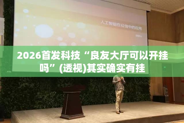 2026首发科技“良友大厅可以开挂吗”(透视)其实确实有挂