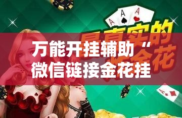 万能开挂辅助“微信链接金花挂是否可信	”开挂辅助脚本+详细开挂安装教程
