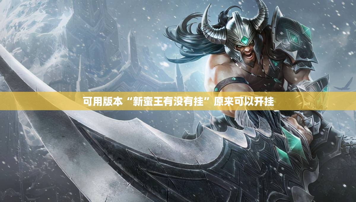 可用版本“新蛮王有没有挂	”原来可以开挂
