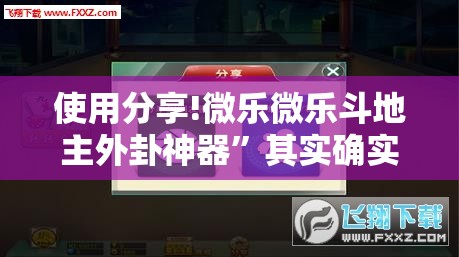 使用分享!微乐微乐斗地主外卦神器”其实确实有挂