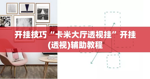 开挂技巧“卡米大厅透视挂	”开挂(透视)辅助教程